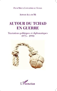 Autour du Tchad en guerre: Tractations politiques et diplomatiques 1975 - 1990