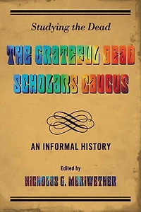 Studying The Dead: Grateful Dead Scholars Caucus, An Informal History