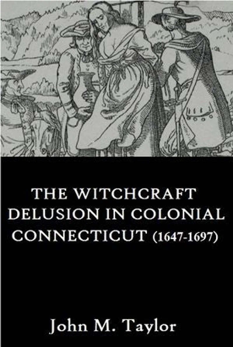 The Witchcraft Delusion In Colonial Connecticut (1647-1697)