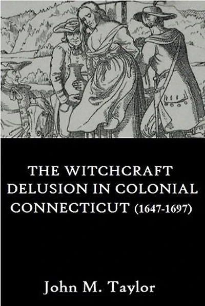 The Witchcraft Delusion In Colonial Connecticut (1647-1697)