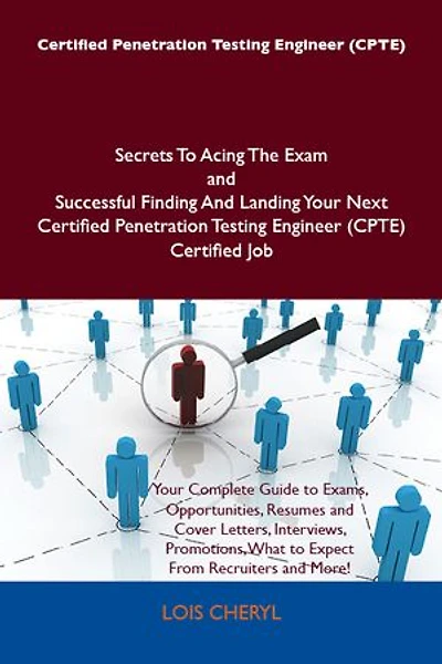 Certified Penetration Testing Engineer (CPTE) Secrets To Acing The Exam and Successful Finding And Landing Your Next Certified Penetration Testing Engineer (CPTE) Certified Job