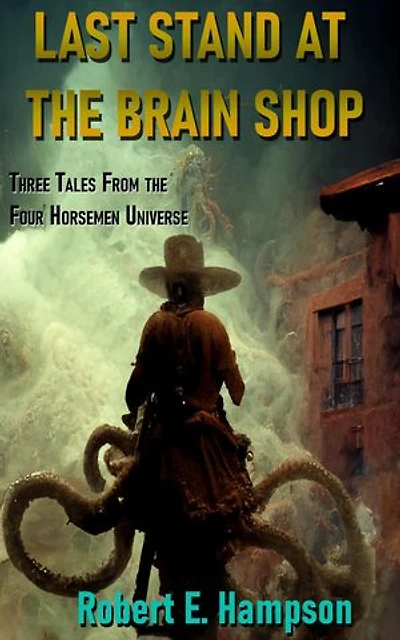 Last Stand at the Brain Shop: Three Tales from the Four Horesmen Universe