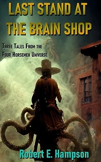 Last Stand at the Brain Shop: Three Tales from the Four Horesmen Universe