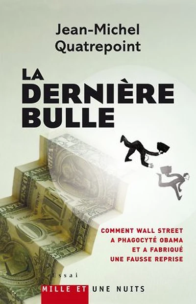 La dernière bulle: comment Wall Street a phagocyté Obama et fabriqué une fausse reprise