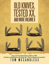 Old Knives, Tested XX, and More Volume II: Case Case-Related Knives Before 1940: A Guide to Identification Value, Plus "How Detect Counterfeits"