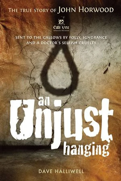 An Unjust Hanging: Sent to the gallows by folly, ignorance and a doctor's selfish cruelty