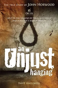 An Unjust Hanging: Sent to the gallows by folly, ignorance and a doctor's selfish cruelty