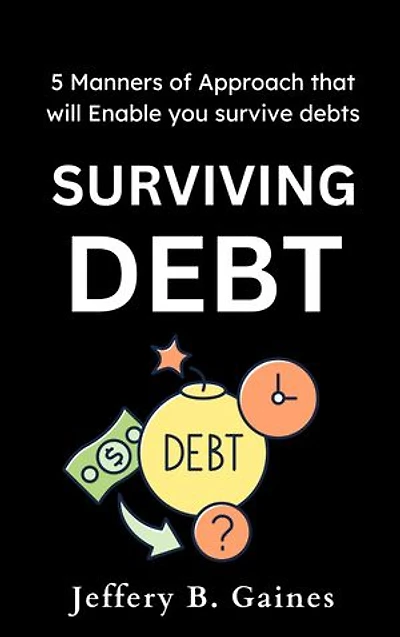SURVIVING DEBT: 5 Manners of Approach that will Enable you survive debts