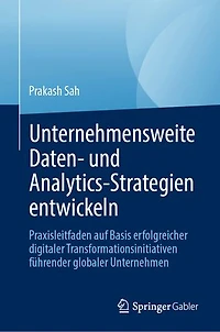 Unternehmensweite Daten- und Analytics-Strategien entwickeln: Praxisleitfaden auf Basis erfolgreicher digitaler Transformationsinitiativen fuhrender globaler Unternehmen