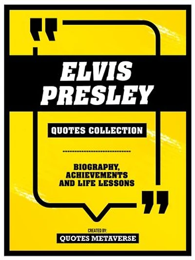 Elvis Presley - Quotes Collection: Biography, Achievements And Life Lessons