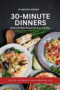 30-Minute Dinner: Quick and Easy recipes for busy families