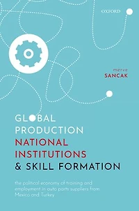 Global Production, National Institutions, And Skill Formation: The Political Economy Of Training Employment Auto Parts Suppliers From Mexico Turkey