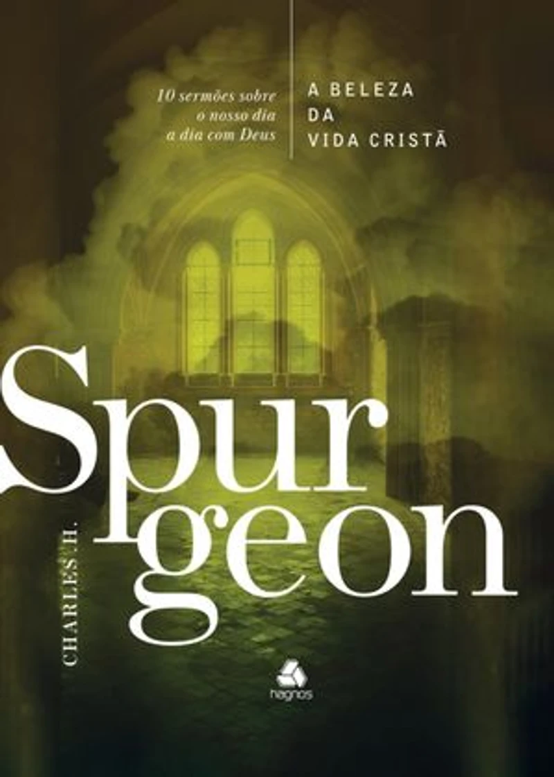 A Beleza da vida cristã - Spurgeon: 10 sermões sobre o nosso dia a dia com Deus