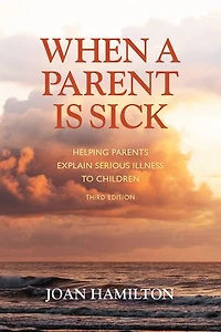 When A Parent is Sick: Helping Parents Explain Serious Illness to Children