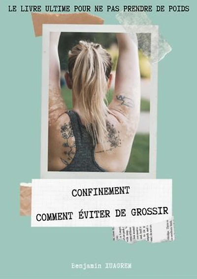 CONFINEMENT : Comment éviter de grossir: Le livre ultime pour ne pas prendre de poids