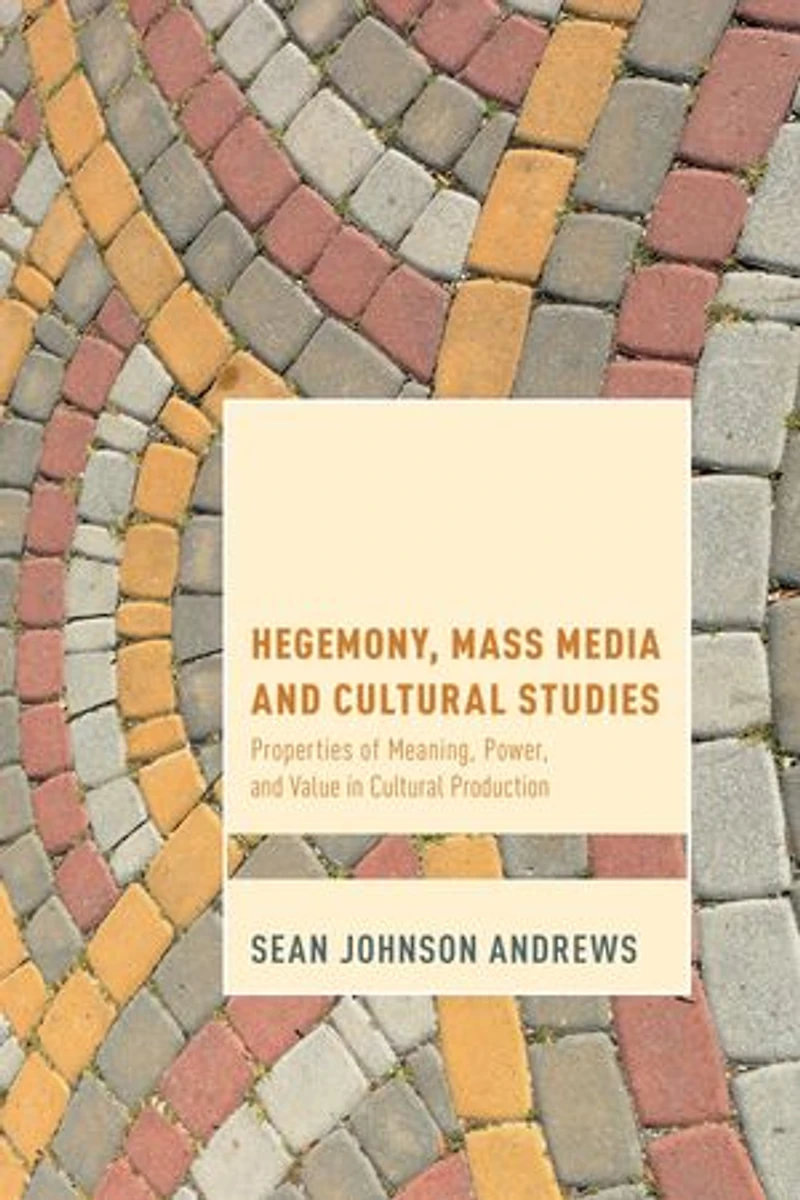 Hegemony, Mass Media and Cultural Studies: Properties of Meaning, Power, Value Production