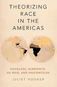 Theorizing Race the Americas: Douglass, Sarmiento, Du Bois, and Vasconcelos
