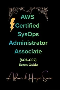 AWS Certified SysOps Administrator Associate: (SOA-C02) Exam Guide