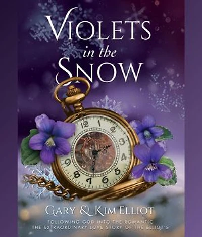 Violets in the Snow: Following God Into The Romantic | The Extraordinary Love Story Of The Elliots
