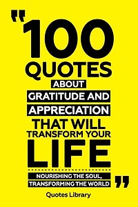 100 Quotes About Gratitude And Appreciation That Will Transform Your Life - Nourishing The Soul, Transforming The World