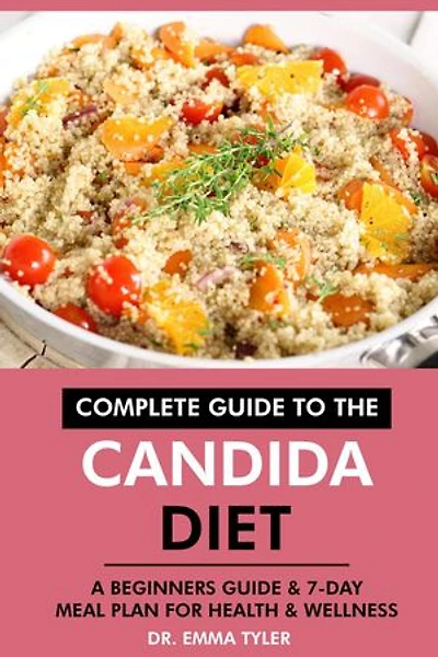 Complete Guide to the Candida Diet: A Beginners Guide & 7-Day Meal Plan for Health & Wellness