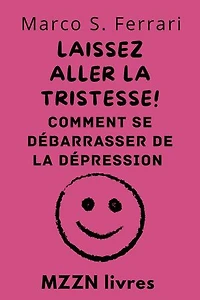 Laissez Aller La Tristesse! : Comment Se Débarrasser De La Dépression: Collection MZZN Auto Assistance, #6