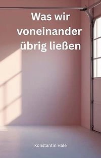 Was wir voneinander übrig ließen