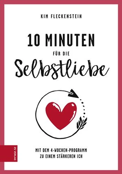 10 Minuten für die Selbstliebe: Mit dem 4-Wochen-Programm zu einem stärkerem Ich