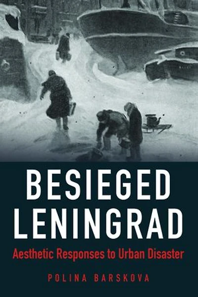 Besieged Leningrad: Aesthetic Responses To Urban Disaster