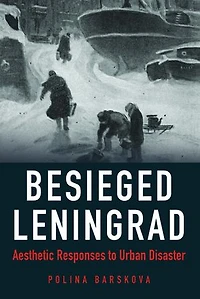 Besieged Leningrad: Aesthetic Responses To Urban Disaster