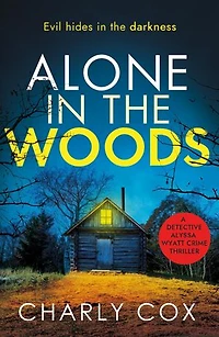 Alone in the Woods: A completely gripping crime thriller that will have you on the edge of your seat
