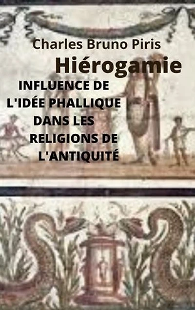 INFLUENCE DE L'IDÉE PHALLIQUE DANS LES RELIGIONS DE L'ANTIQUITÉ: Hiérogamie