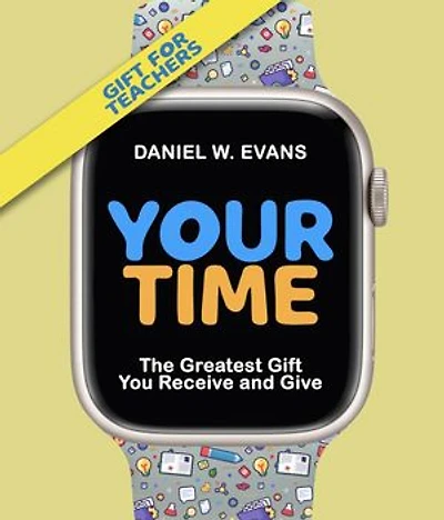 Your Time: (Special Edition for Teachers) The Greatest Gift You Receive and Give