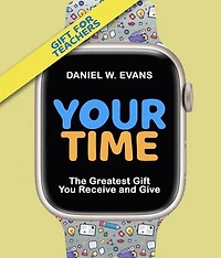 Your Time: (Special Edition for Teachers) The Greatest Gift You Receive and Give