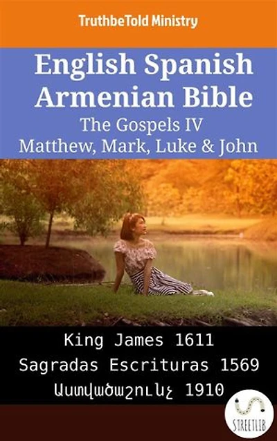 English Spanish Armenian Bible - The Gospels IV - Matthew, Mark, Luke & John: King James 1611 - Sagradas Escrituras 1569 - Աստվածաշունչ 1910