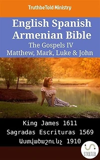 English Spanish Armenian Bible - The Gospels IV - Matthew, Mark, Luke & John: King James 1611 - Sagradas Escrituras 1569 - Աստվածաշունչ 1910