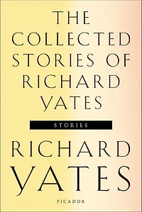 the Collected Stories of Richard Yates: Short Fiction from author Revolutionary Road