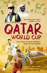 An Armchair Fan's Guide to the Qatar World Cup: Story of How Football Came Desert
