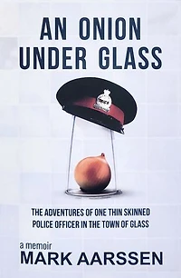 An Onion Under Glass: the Adventures of One Thin Skinned Police Officer Town Glass