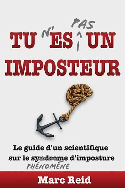 Tu N'Es Pas Un Imposteur: Le guide d'un scientifique sur le phénomène d'imposture