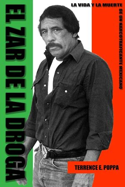 El zar de la droga: La vida y la muerte de un narcotraficante mexicano