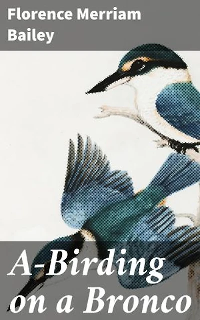 A-Birding on a Bronco: Enriched edition. Exploring Birds and Nature on Horseback in the Wild West