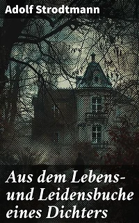 Aus dem Lebens- und Leidensbuche eines Dichters: Ein Blick in die Seele eines Dichters