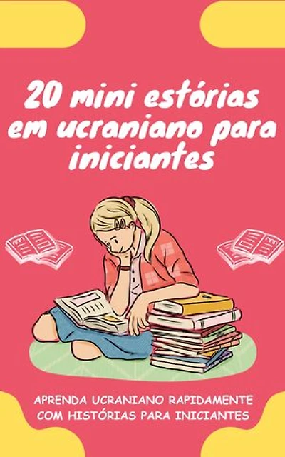 20 mini estórias em ucraniano para iniciantes: Melhore o seu ucraniano rapidamente através da leitura!