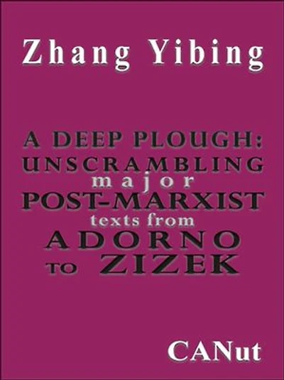 A Deep Plough:Unscrambling Major Post-Marxist Texts. From Adorno to Zizek