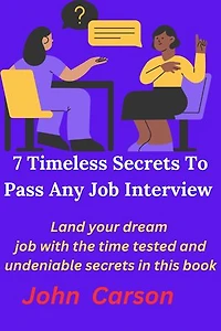 7 Timeless Secrets To Pass Any Job Interview: Land your dream job with the time tested and undeniable secrets in this book