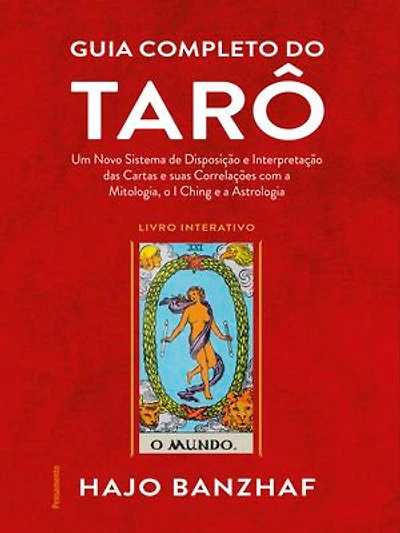Guia completo do tarô: Um novo sistema de disposição e interpretação das cartas e suas correlações com a mitologia, o I Ching e a astrologia