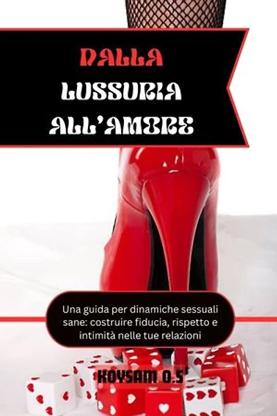 VON DER LUST ZUR LIEBE: Ein Leitfaden für eine gesunde sexuelle Dynamik – Aufbau von Vertrauen, Respekt und Intimität in Ihren Beziehungen