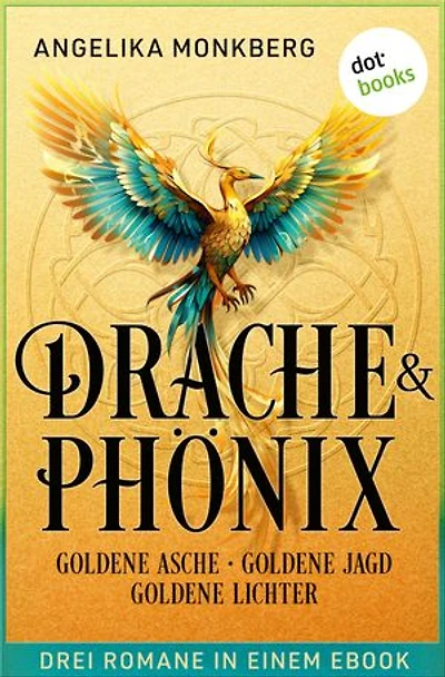 DRACHE UND PHÖNIX: Goldene Asche, Goldene Jagd & Goldene Lichter: Drei Romane in einem eBook
