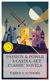 Passion & Power - 3 Castle-Set Classic Novels: Enriched edition. Leila or, the Siege of Granada, Windsor Castle, Lorna Doone